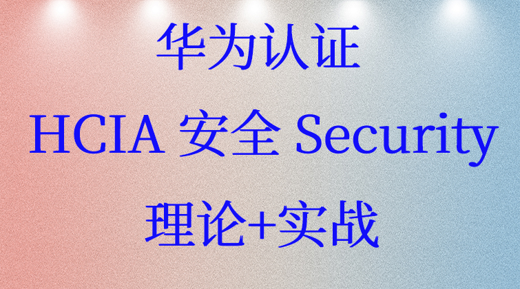 华为认证 HCIA 安全 Security 理论+实战 视频教程课程题库