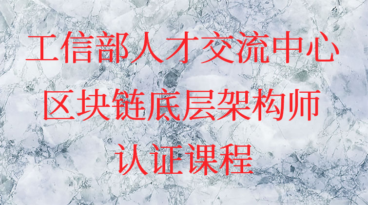 工信部人才交流中心区块链底层架构师认证课程