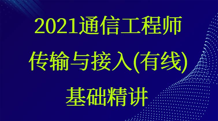 2022通信工程师——传输与接入（有线）基础精讲