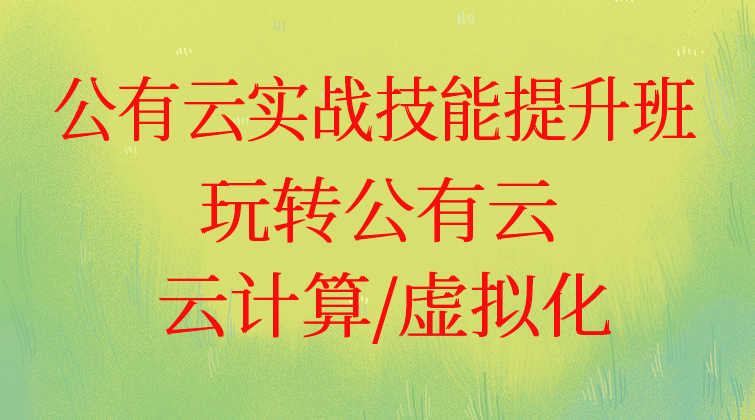 公有云实战技能提升班/带你玩转公有云/云计算/公有云/虚拟化